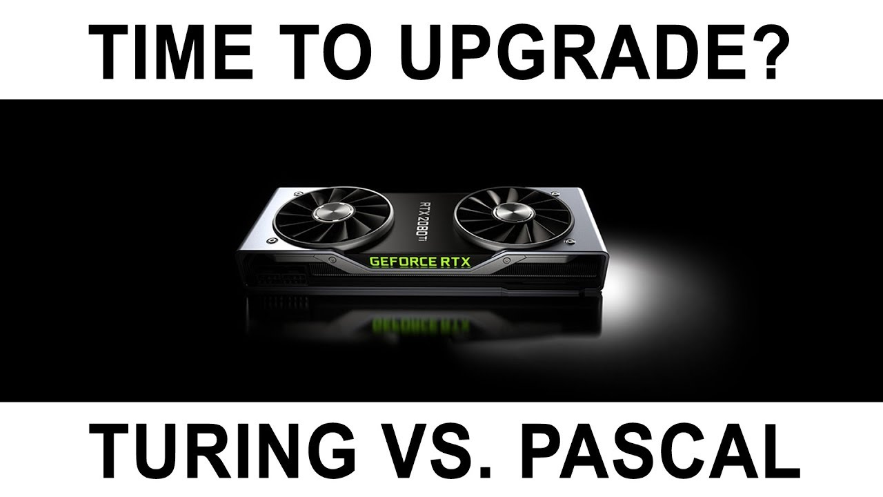 Time to upgrade your Nvidia Graphics Card? Turing vs. Pascal