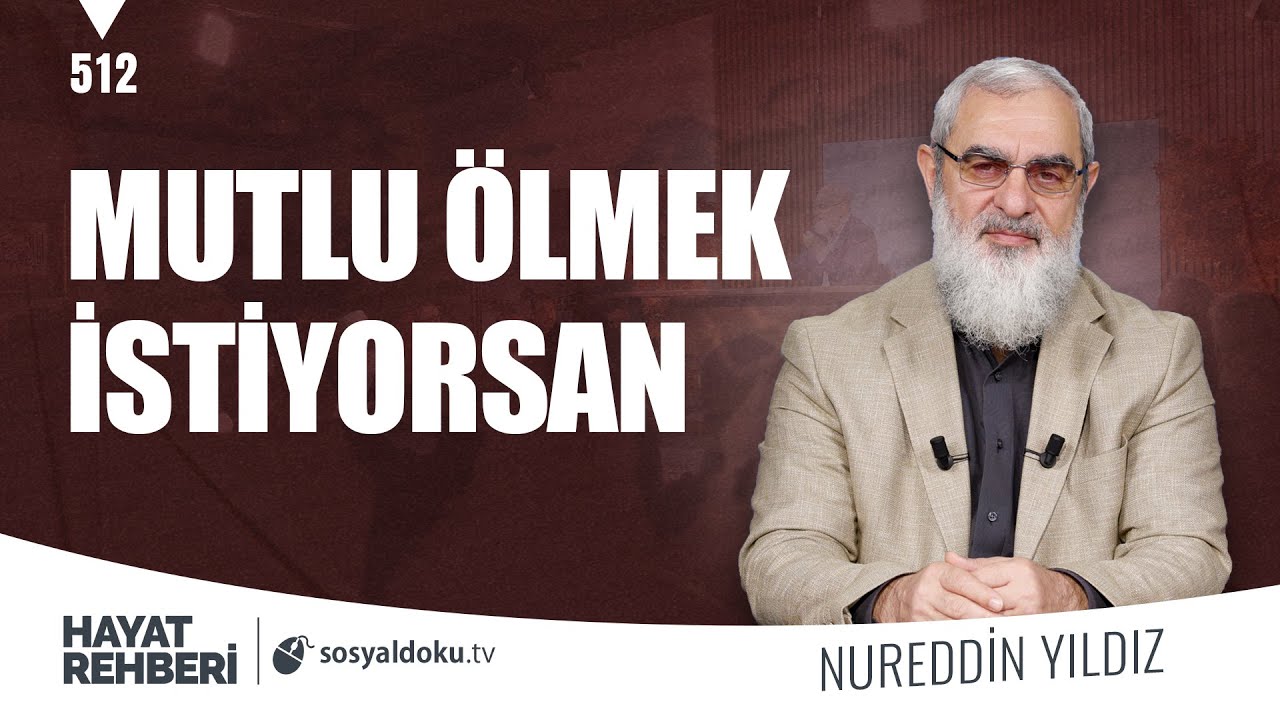 MUTLU ÖLMEK İSTİYORSAN! [Hayat Rehberi-Nureddin Yıldız] 512. Ders