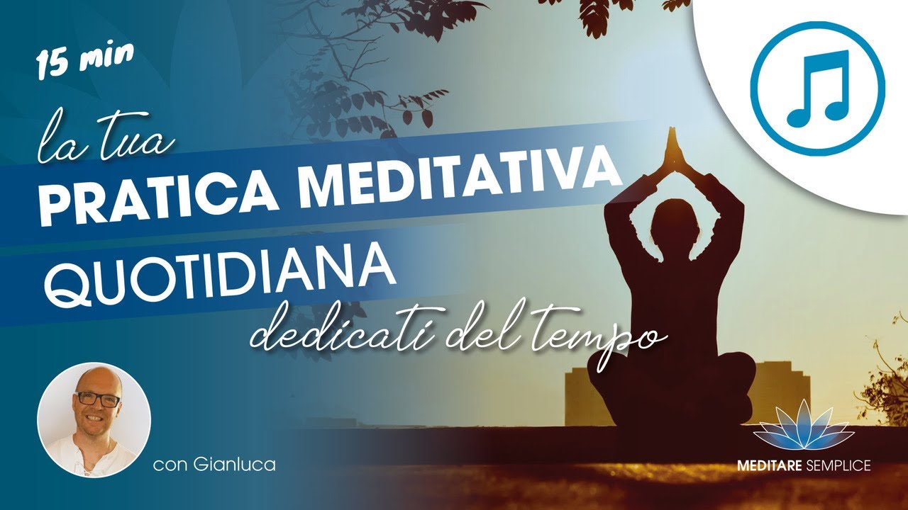 15 minuti Meditazione guidata (con sottofondo musicale) per la tua pratica quotidiana.
