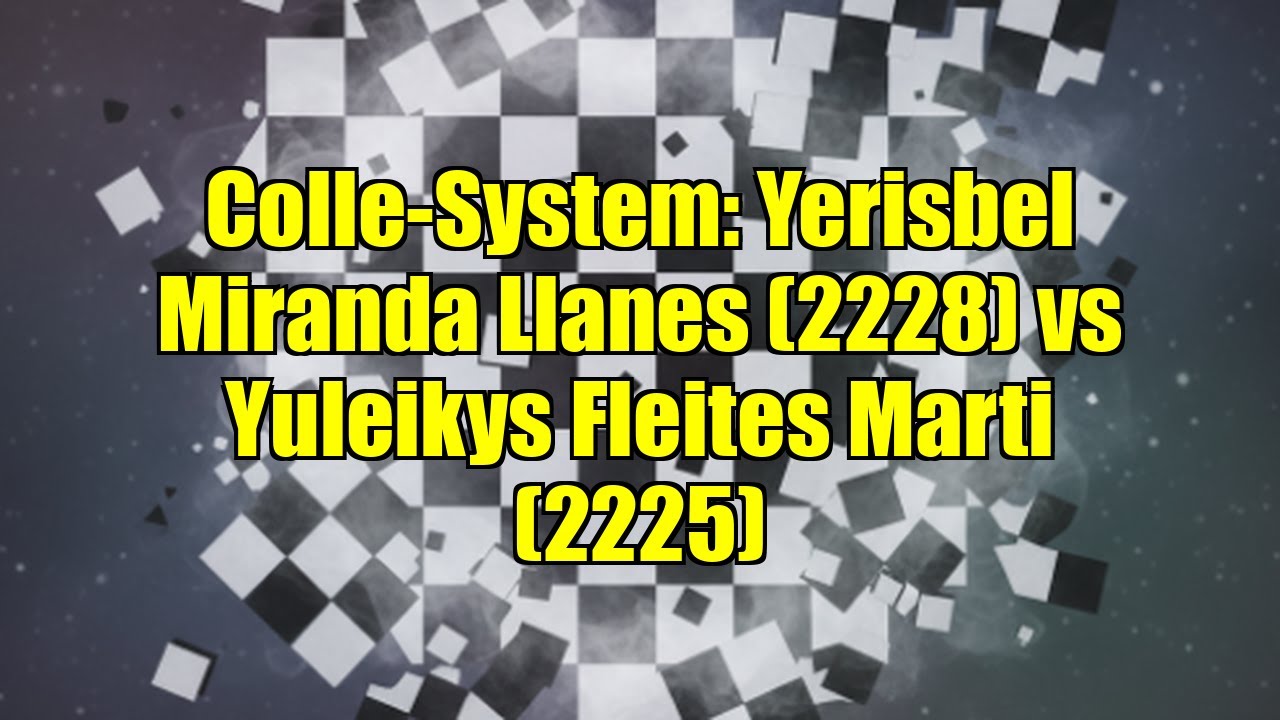 Colle-System: Yerisbel Miranda Llanes (2228) vs Yuleikys Fleites Marti (2225)