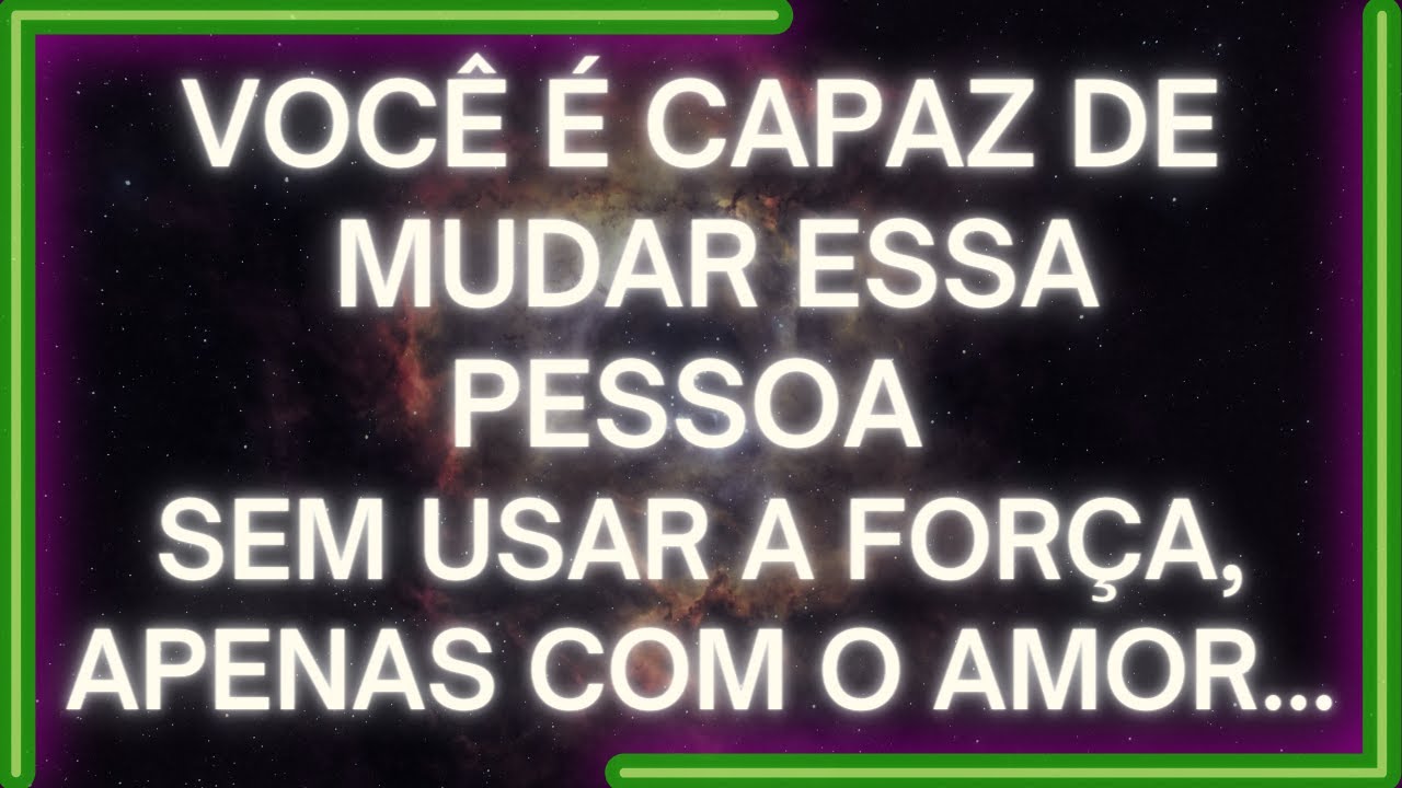 MENSAGEM dos Anjos: Você É CAPAZ DE MUDAR Essa Pessoa Sem Usar A Força, Apenas Com O AMOR...