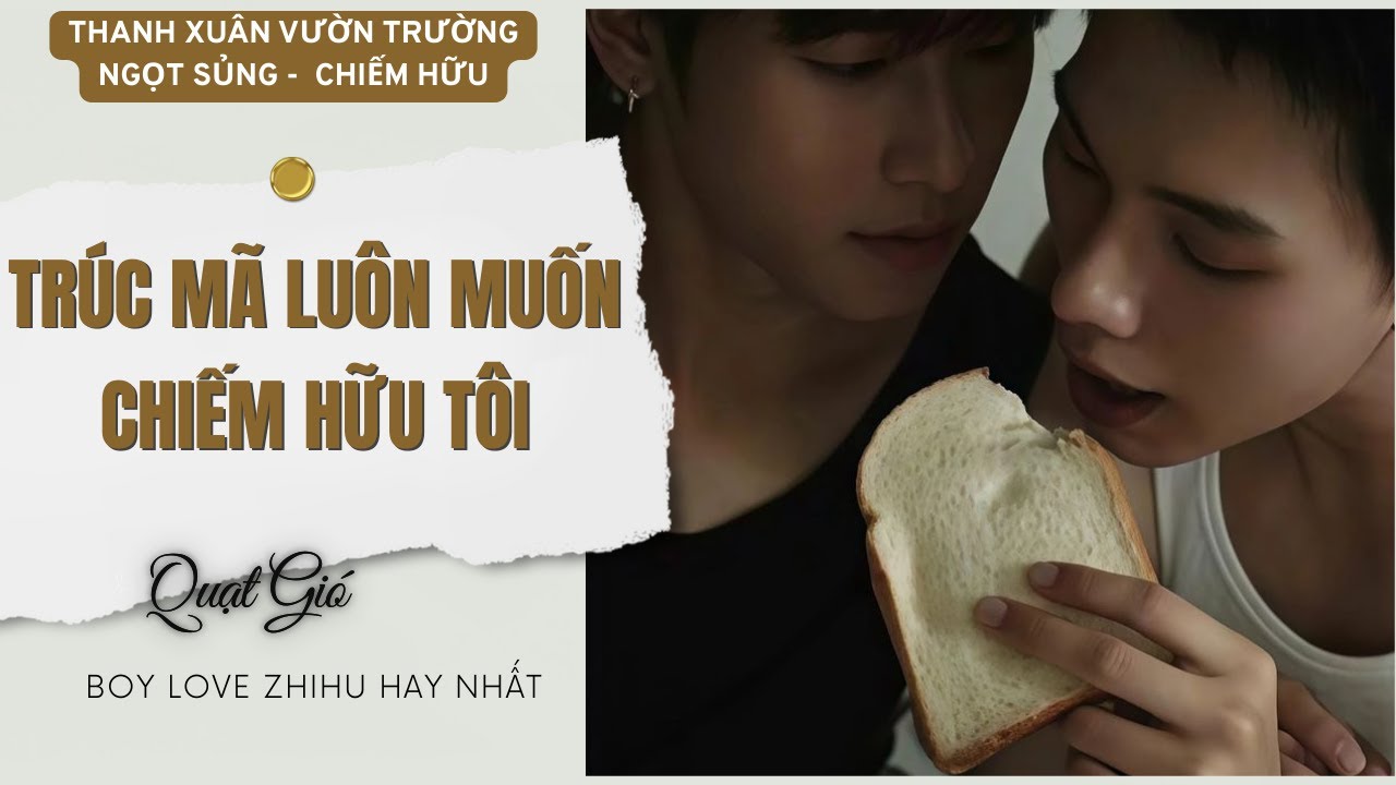 Truyện Boy Love Trúc Mã Luôn Muốn Chiếm Hữu Tôi | Boy Love Zhihu Ngắn | Quạt gió Audio