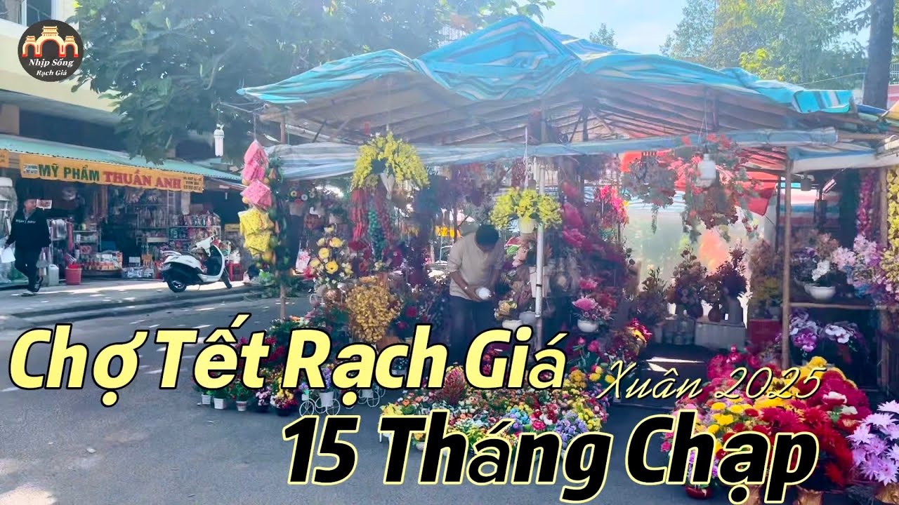 Chợ Tết Rạch Giá tham quan chợ 30/4, Chợ Hoa Trần Quang Khải, Phú Cường 15 tháng chạp xuân 2025