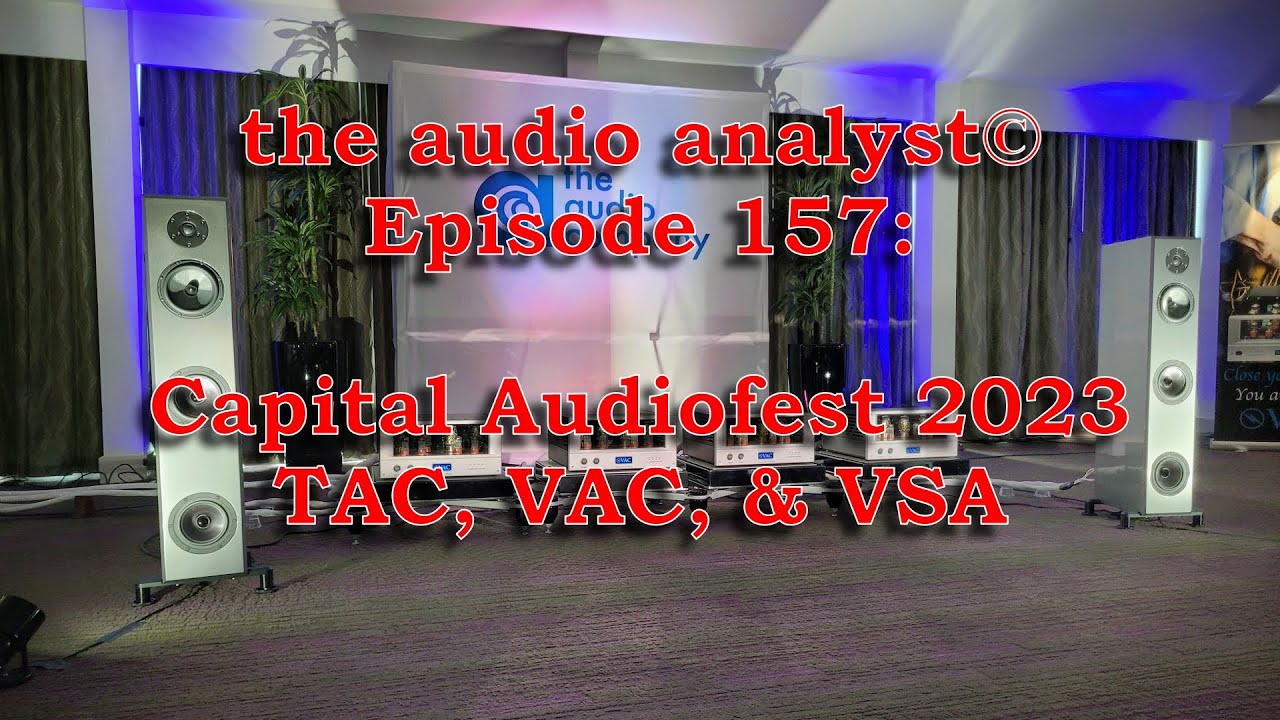 E157: Capital Audiofest 2023-TAC, VAC, & VSA