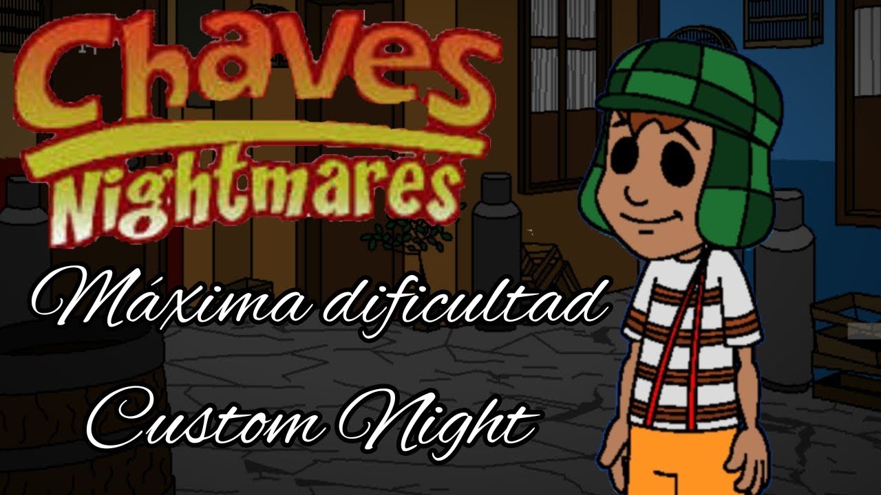 Chaves Nightmares Custom Night Máxima Dificultad | Gameplay