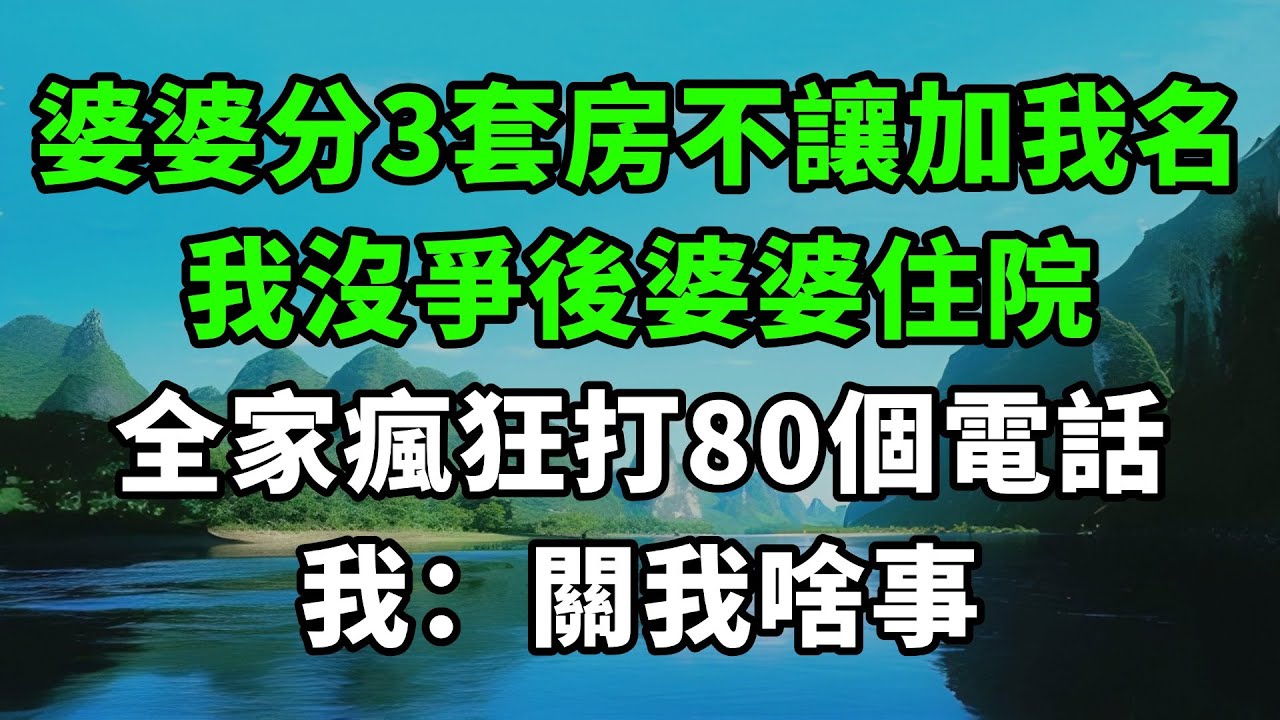 婆婆分3套房不讓加我名，我沒爭後婆婆住院，全家瘋狂打80個電話，我：關我啥事【風鈴故事集】#情感故事#婆媳關系#家庭生活#爽文#故事頻道#故事分享#情感#完結故事#正能量#流量