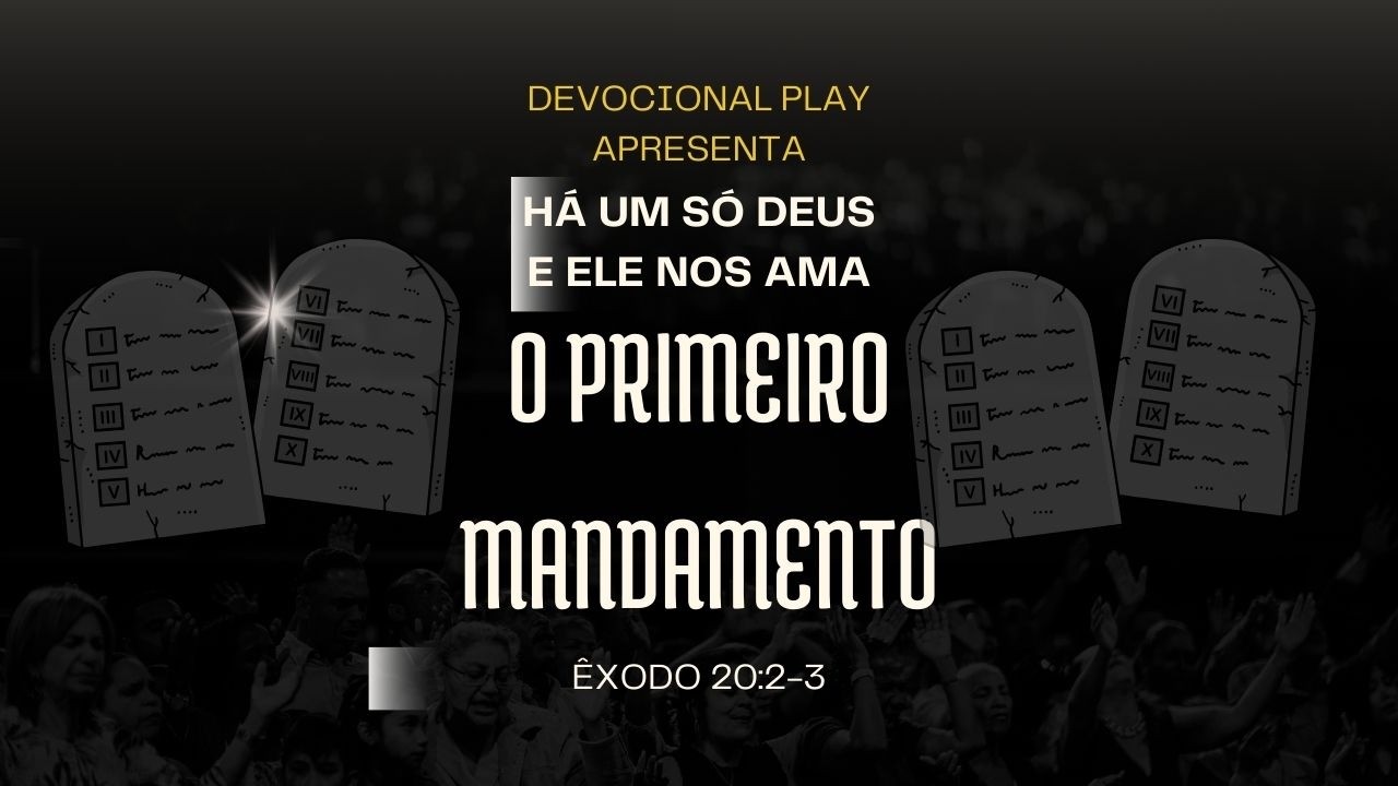 O Primeiro Mandamento (Há um só Deus e Ele nos ama)