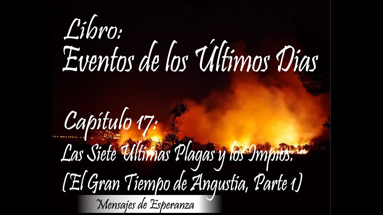 Libro - Eventos de los Últimos Días / Capitulo 17 - Las Siete Ultimas Plagas y los Impíos. Parte 1