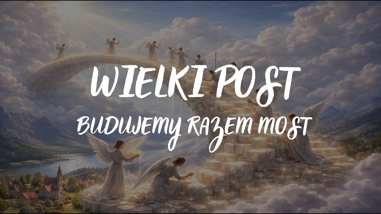 WIELKI POST! BUDUJEMY RAZEM MOST! - Anielska Muzyka