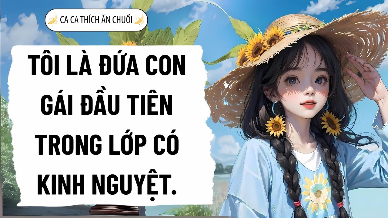 Tôi Là Đứa Con Gái Đầu Tiên Có Kinh Nguyệt Trong Lớp | Nghe Truyện Ca Ca Thích Ăn Chuối