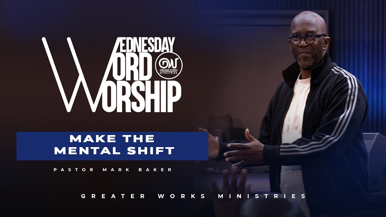 Pastor Mark Baker | Make the Mental Shift | Greater Works Ministries | Wednesday Word & Worship