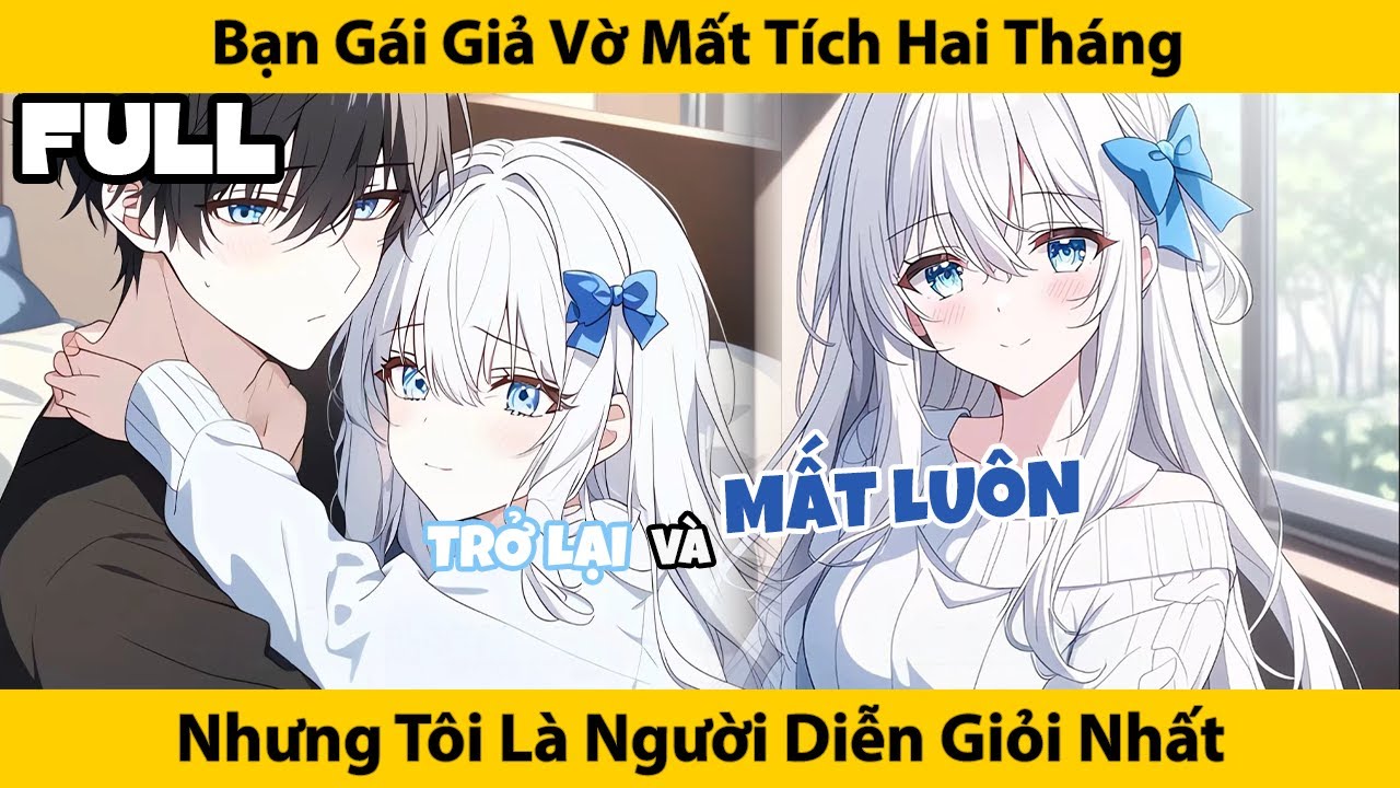 FULL Bạn Gái Giả Vờ Mất Tích Hai Tháng, Nhưng Tôi Là Người Diễn Giỏi Nhất