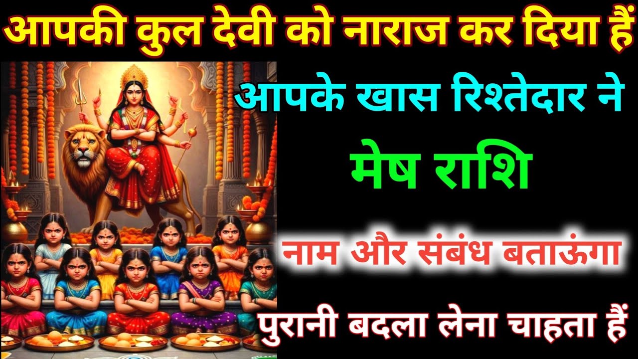मेष राशि वालों आपकी कुलदेवी को नाराज़ कर दिया हैं आपके रिश्तेदार ने नाम और संबंध जान लो। Mesh 