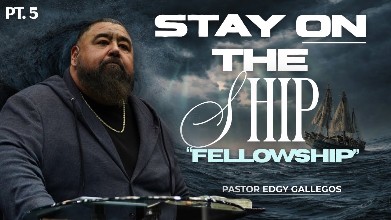 “Stay On The Ship” PT. 5 “FELLOWSHIP” | Pastor Edgy Gallegos
