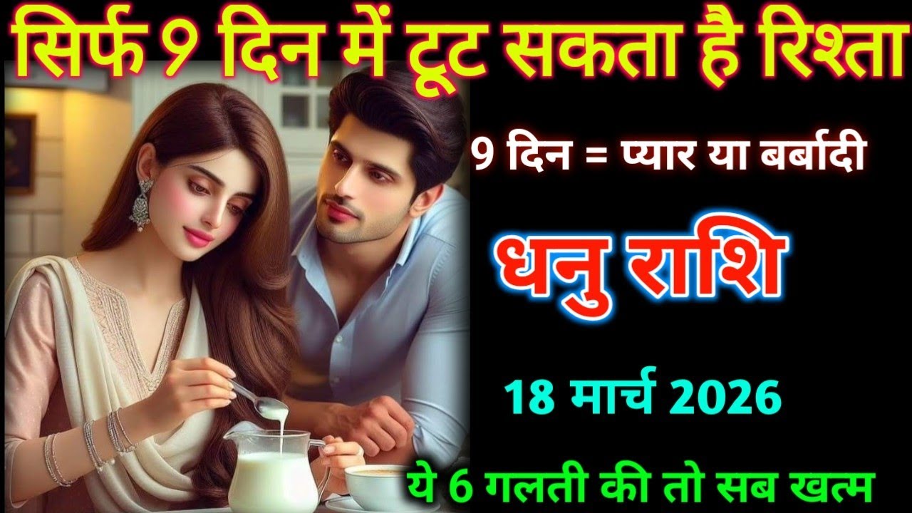 धनु राशि। 18 मार्च 2026| सिर्फ 9 दिन में टूट सकता है रिश्ता| Dhanu Rashifal|