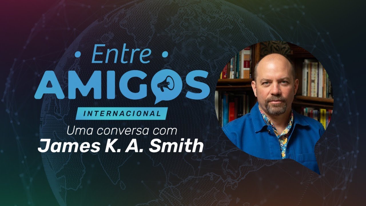 Live “Entre Amigos” internacional com James K. A. Smith