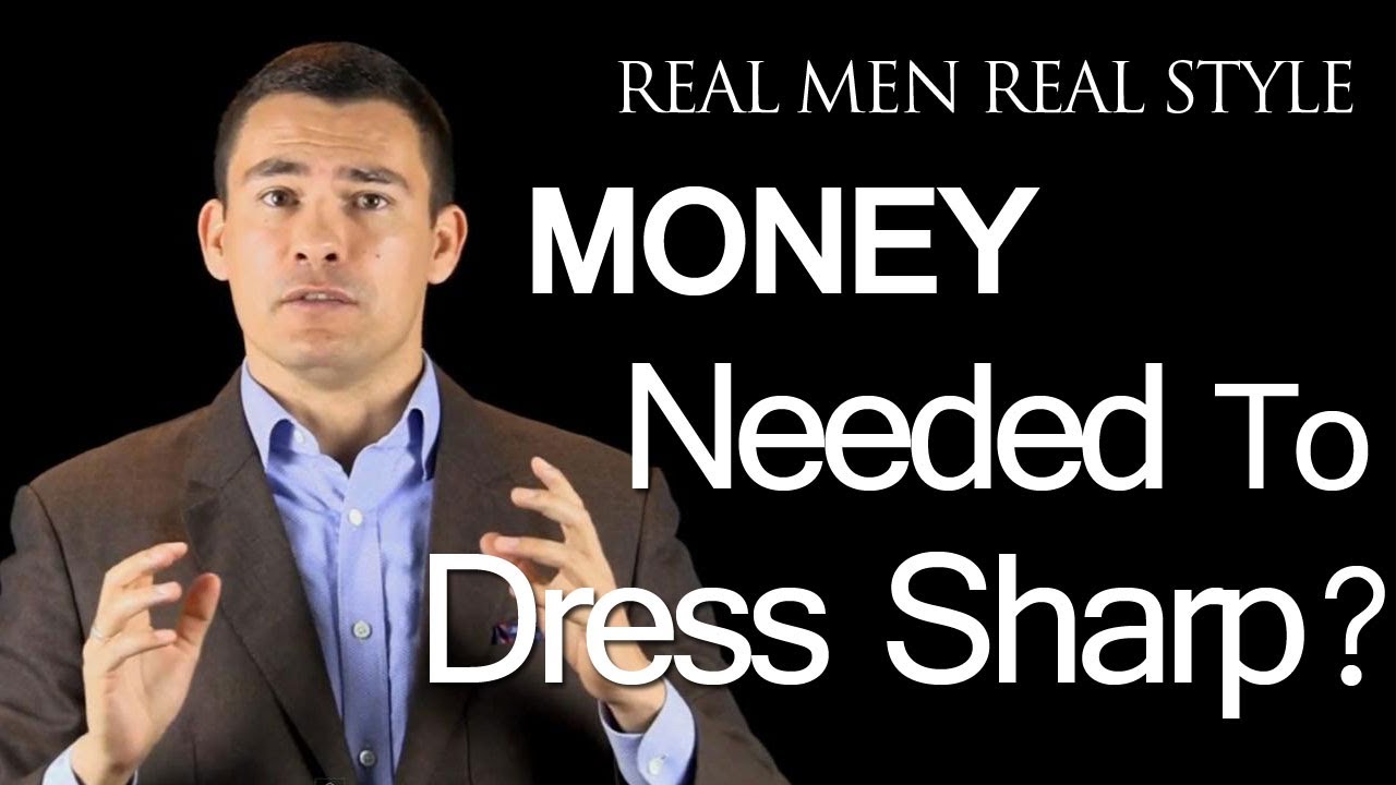 Do You Need Money to Dress Sharp? -  Mens Fashion Advice - Male Clothing Style Help