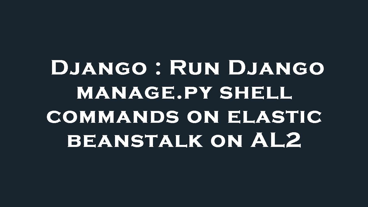 Django : Run Django manage.py shell commands on elastic beanstalk on AL2