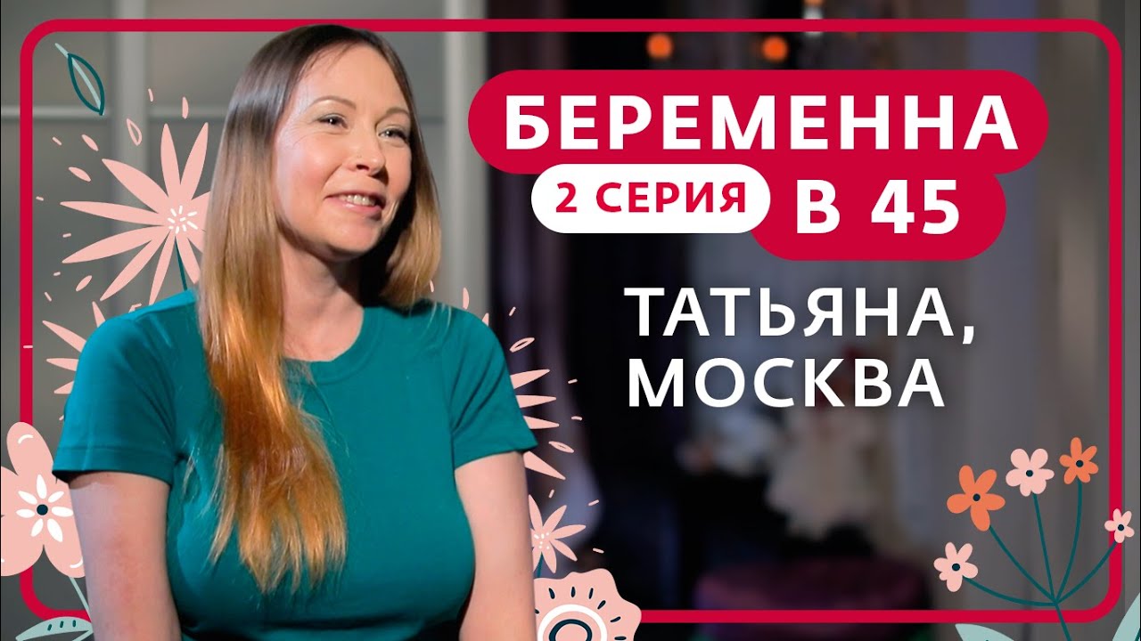 БЕРЕМЕННА В 45 | 2 ВЫПУСК | ТАТЬЯНА, МОСКВА
