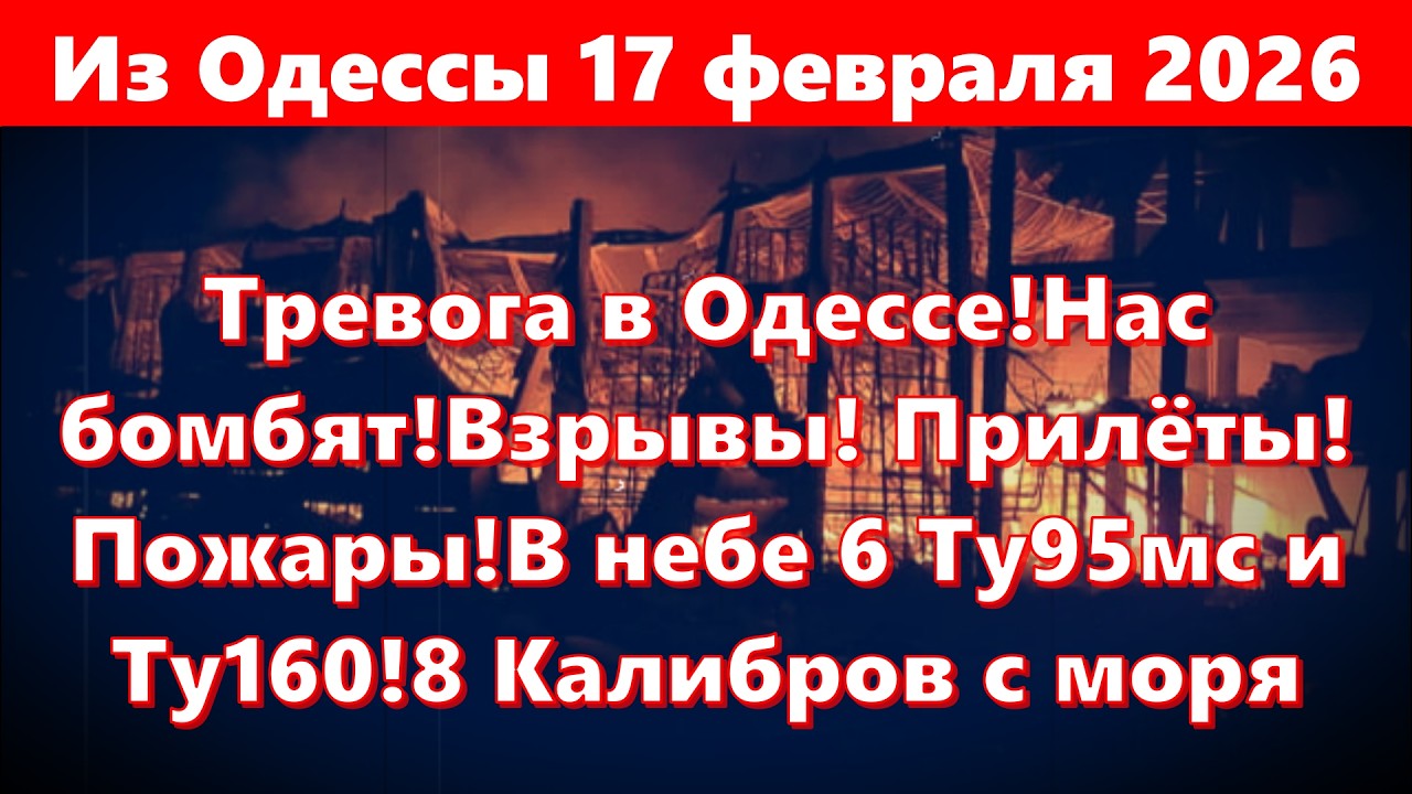 Одесса 17 февраля 2026.Тревога в Одессе!Нас бомбят!Взрывы! Прилёты!Пожары!В небе 6 Ту95мс и Ту160!