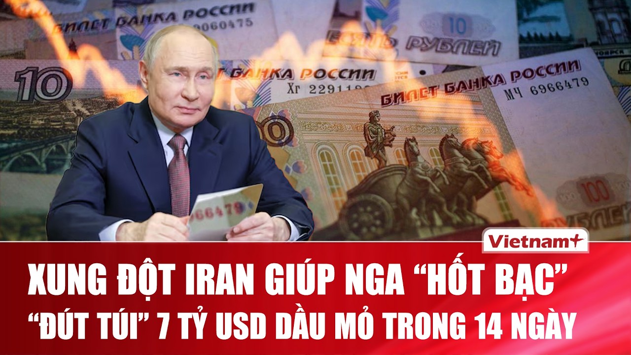 Xung đột Iran giúp Nga “hốt bạc”, đút túi gần 7 tỷ USD dầu mỏ trong 14 ngày