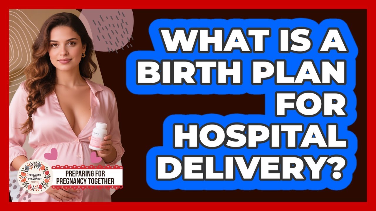 What Is A Birth Plan For Hospital Delivery? - Preparing for Pregnancy Together