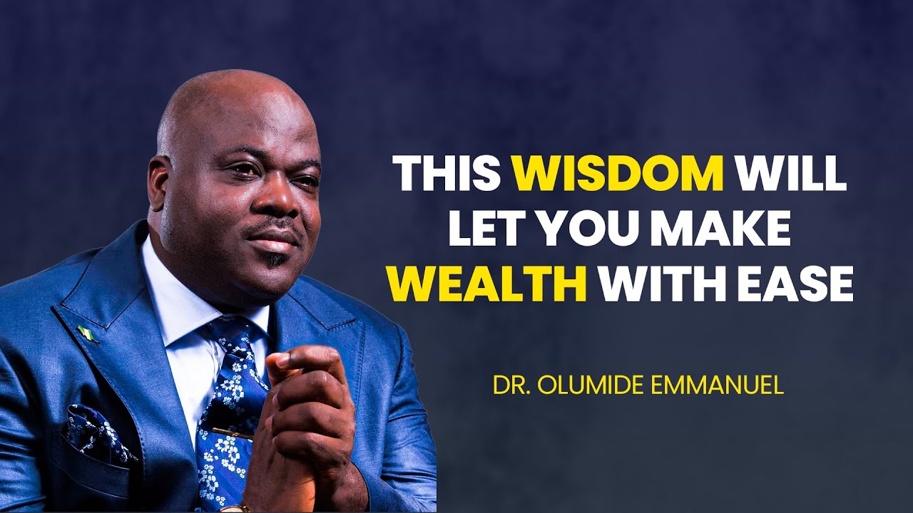 WISDOM THAT WILL MAKE YOU WEALTHY IN NO TIME - DR. EMMANUEL OLUMIDE