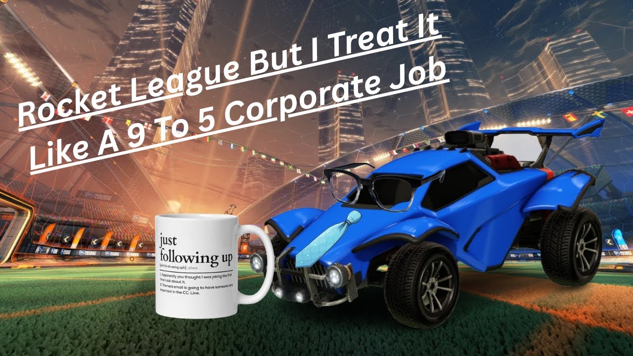 Rocket League But I Treat It Like A 9 To 5 Corporate Job