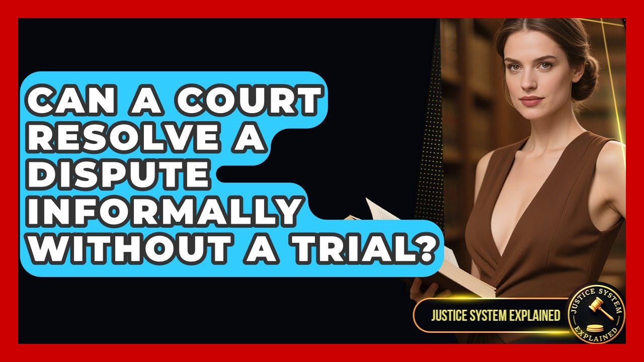 Can a Court Resolve a Dispute Informally Without a Trial? - Justice System Explained