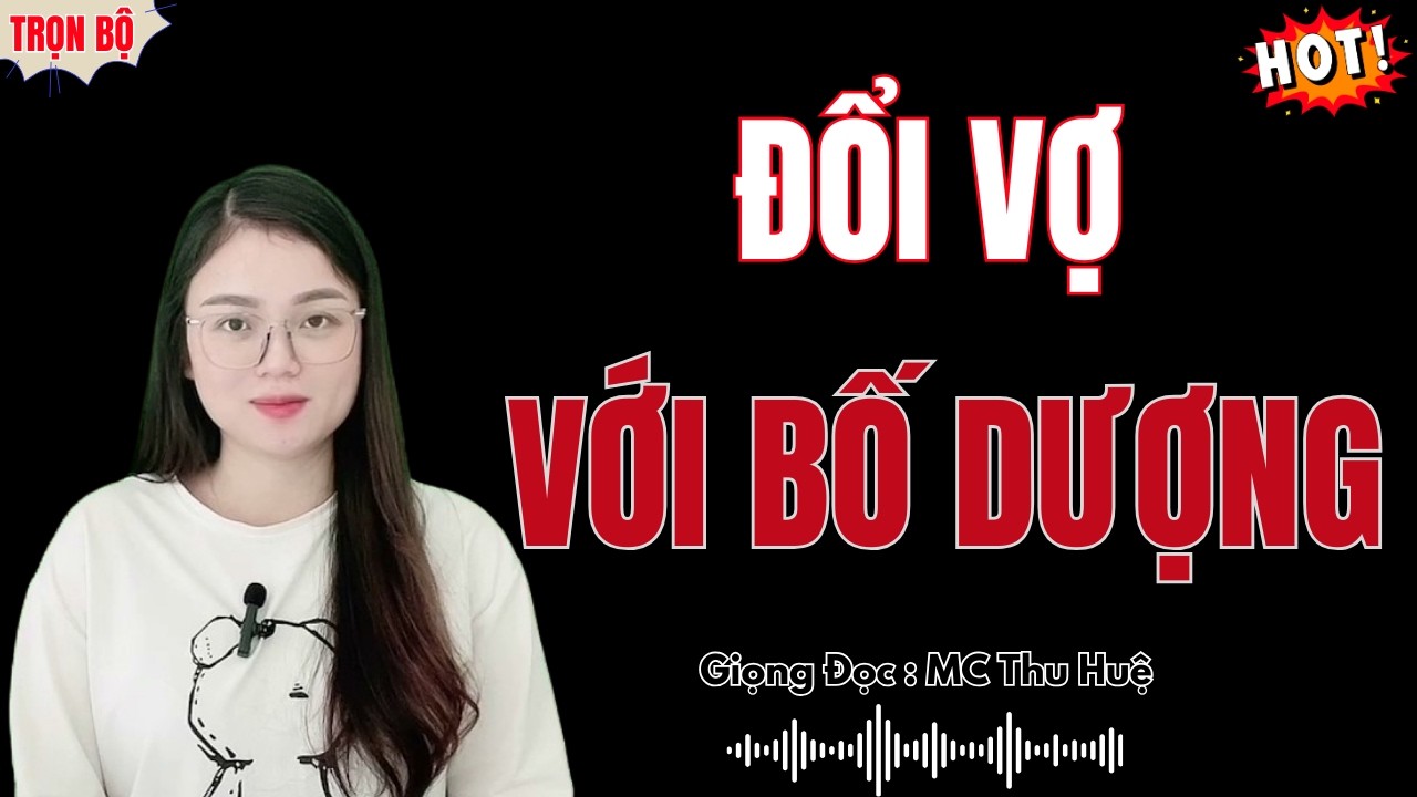 ĐỔI VỢ VỚI BỐ DƯỢNG – TRUYỆN HAY NHẤT GIỌNG ĐỌC MC THU HUỆ KỂ (BẢN GỐC)