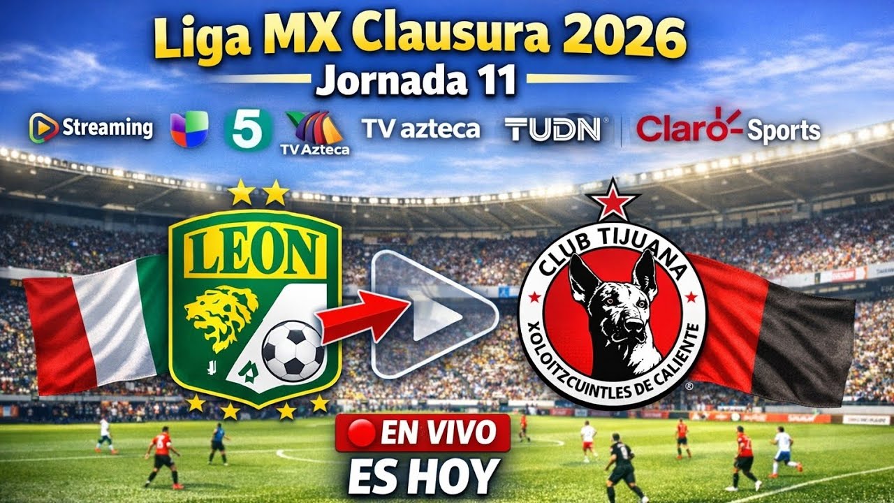 Le&oacute;n vs. Tijuana, en vivo d&oacute;nde y a qu&eacute; hora juega | Liga MX Clausura 2026 Jornada 11