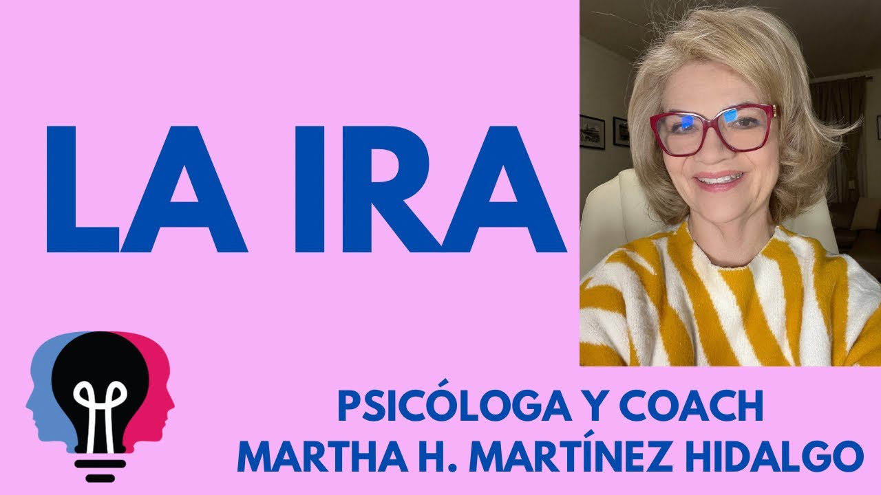 LA IRA. Psicóloga y Coach Martha H. Martínez Hidalgo