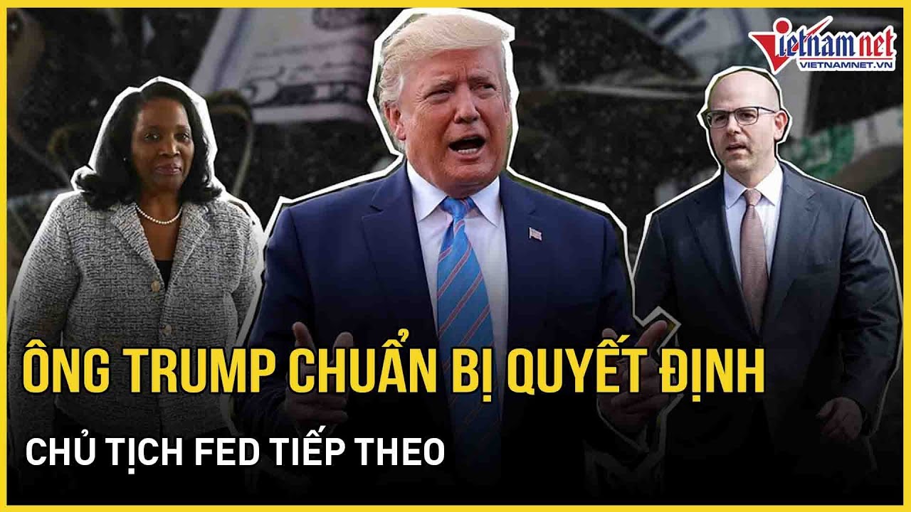 N&Oacute;NG: Tổng thống Trump chuẩn bị quyết định Chủ tịch Fed tiếp theo, bất ngờ danh t&iacute;nh ứng vi&ecirc;n