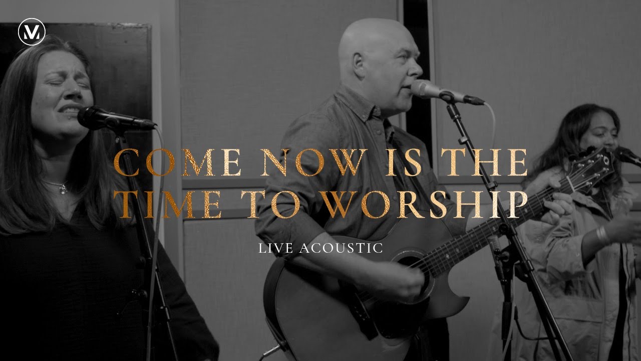 Come Now Is The Time To Worship - Vineyard Worship [Live Acoustic Video]