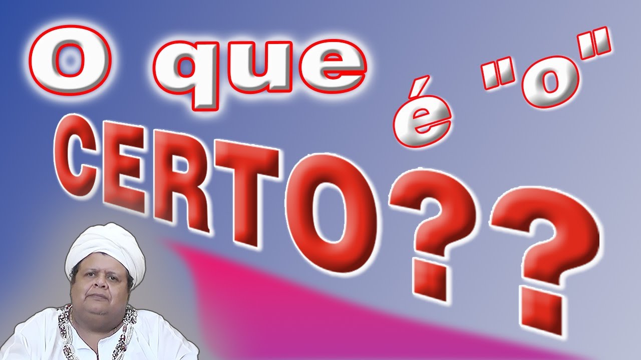 O que é CERTO??????
