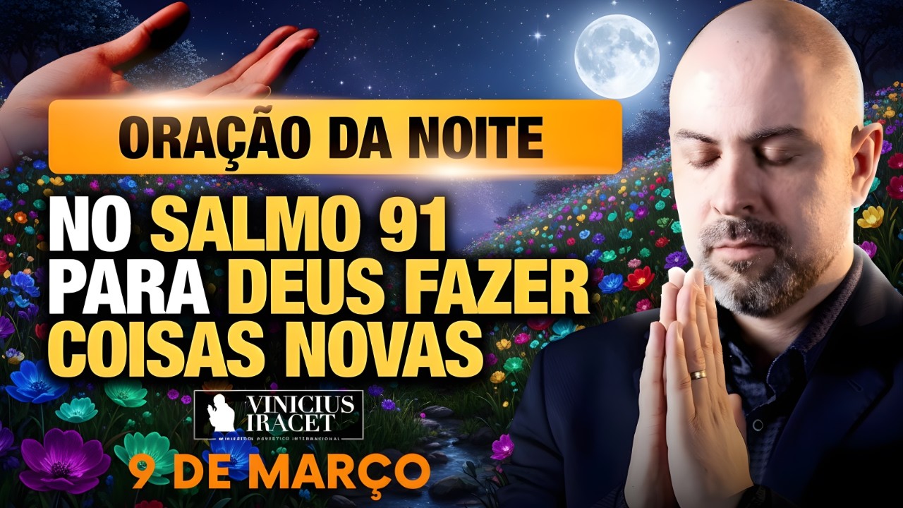 ORAÇÃO DA NOITE DE HOJE- 9 DE MARÇO SALMO 91 PARA O NOVO DE DEUS ENTRAR ALGO GIGANTE Vinicius Iracet
