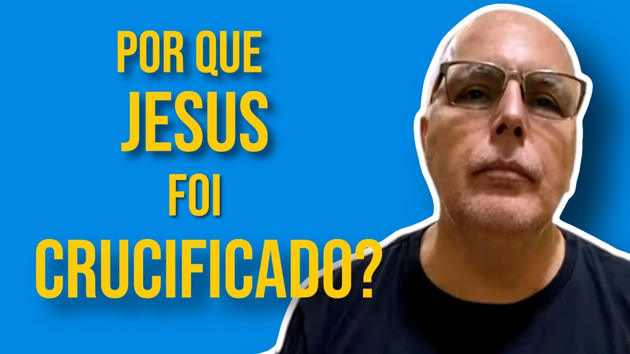 POR QUE JESUS FOI CRUCIFICADO?