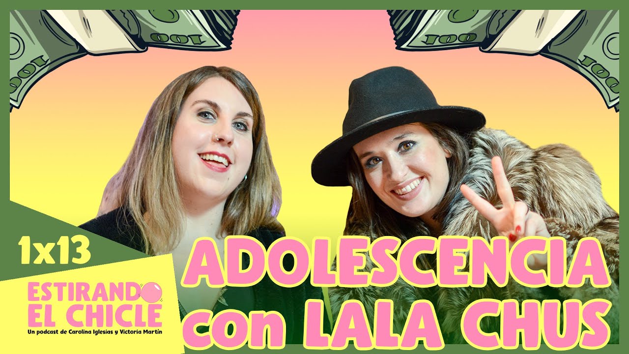 ADOLESCENCIA con LALA CHUS | Estirando el chicle 1x13