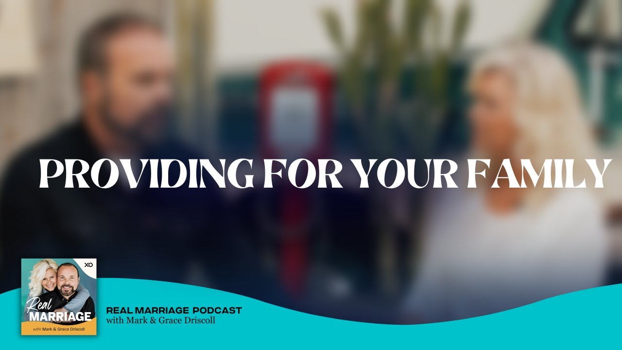 Providing For Your Family | Real Marriage Podcast | Mark & Grace Driscoll