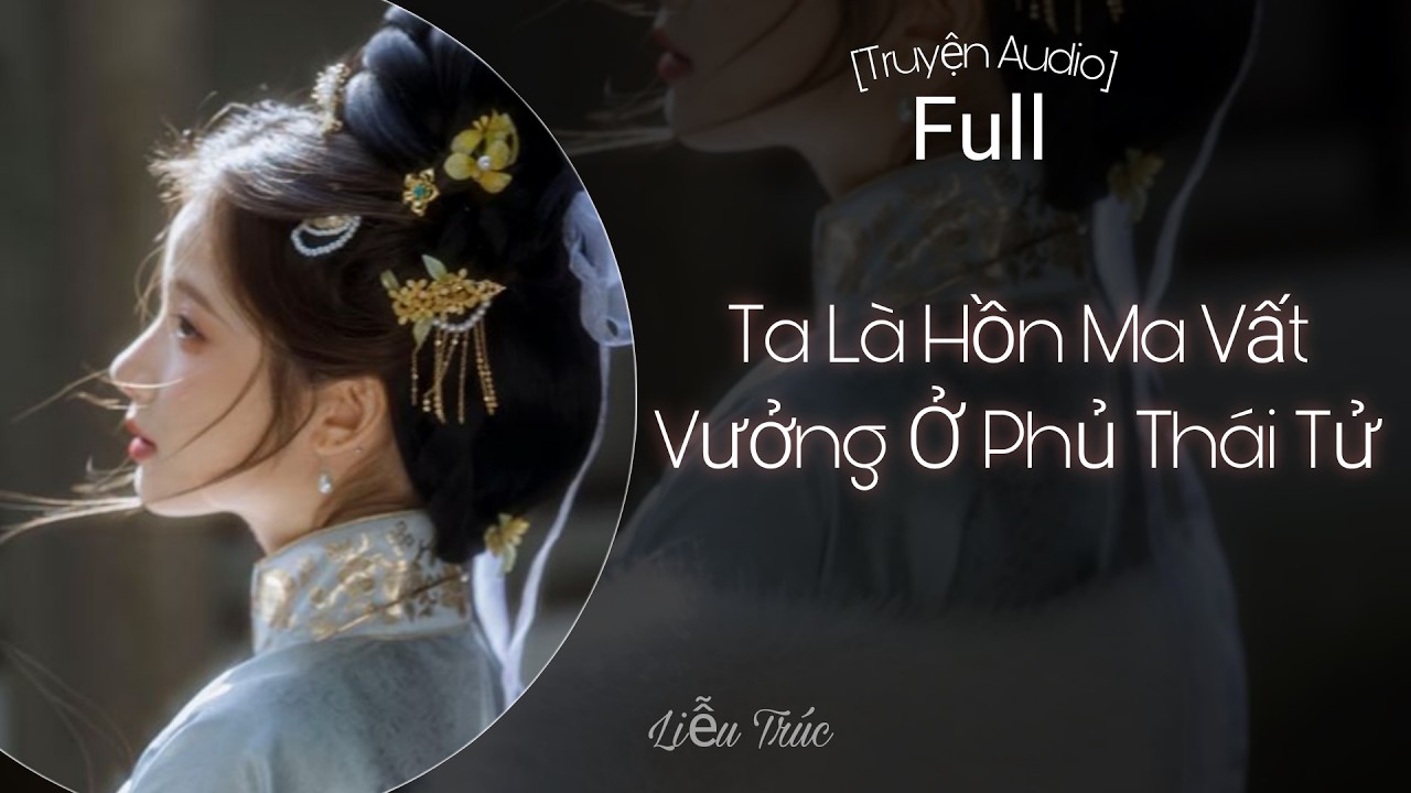 [Truyện Audio] Ta Là Hồn Mà Vất Vưởng Ở Phủ Thái Tử - Full