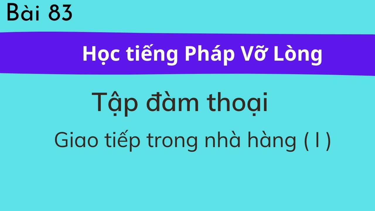 Bài 83 - Tự học tiếng Pháp - Tập đàm thoại - Giao tiếp trong nhà hàng ( I )
