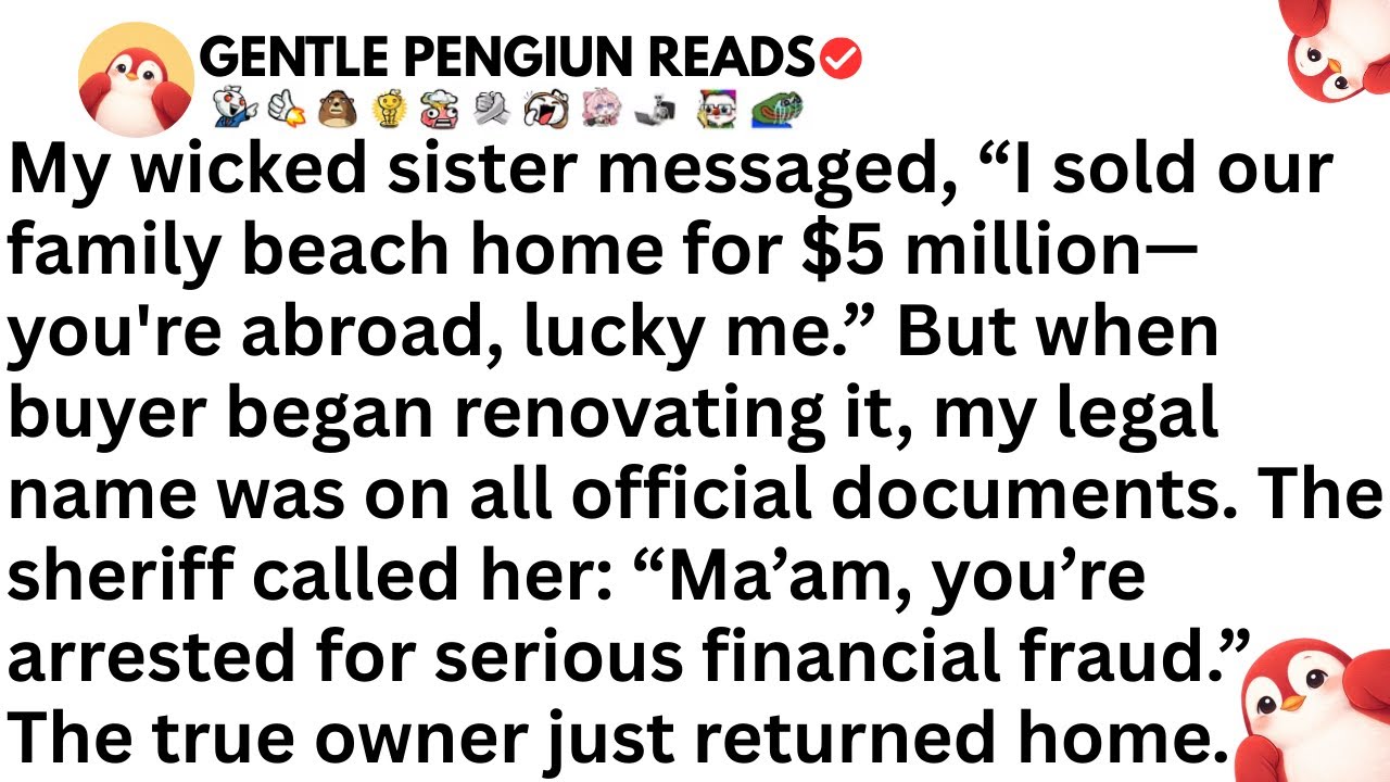 My wicked sister messaged, “I sold our family beach home for $5 million—you're abroad