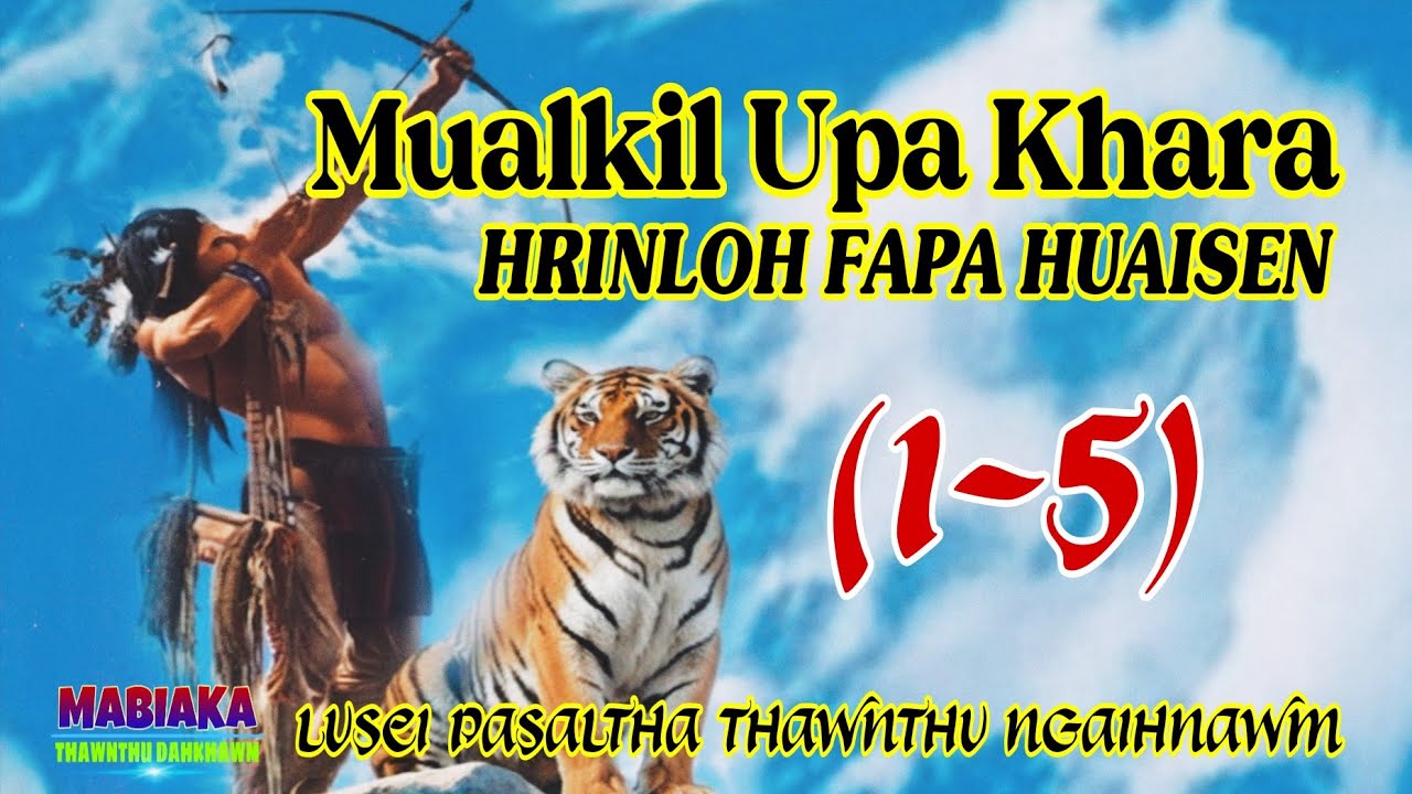 MUALKIL UPA KHARA HRINLOH FAPA HUAISEN || Chapter: 1-5