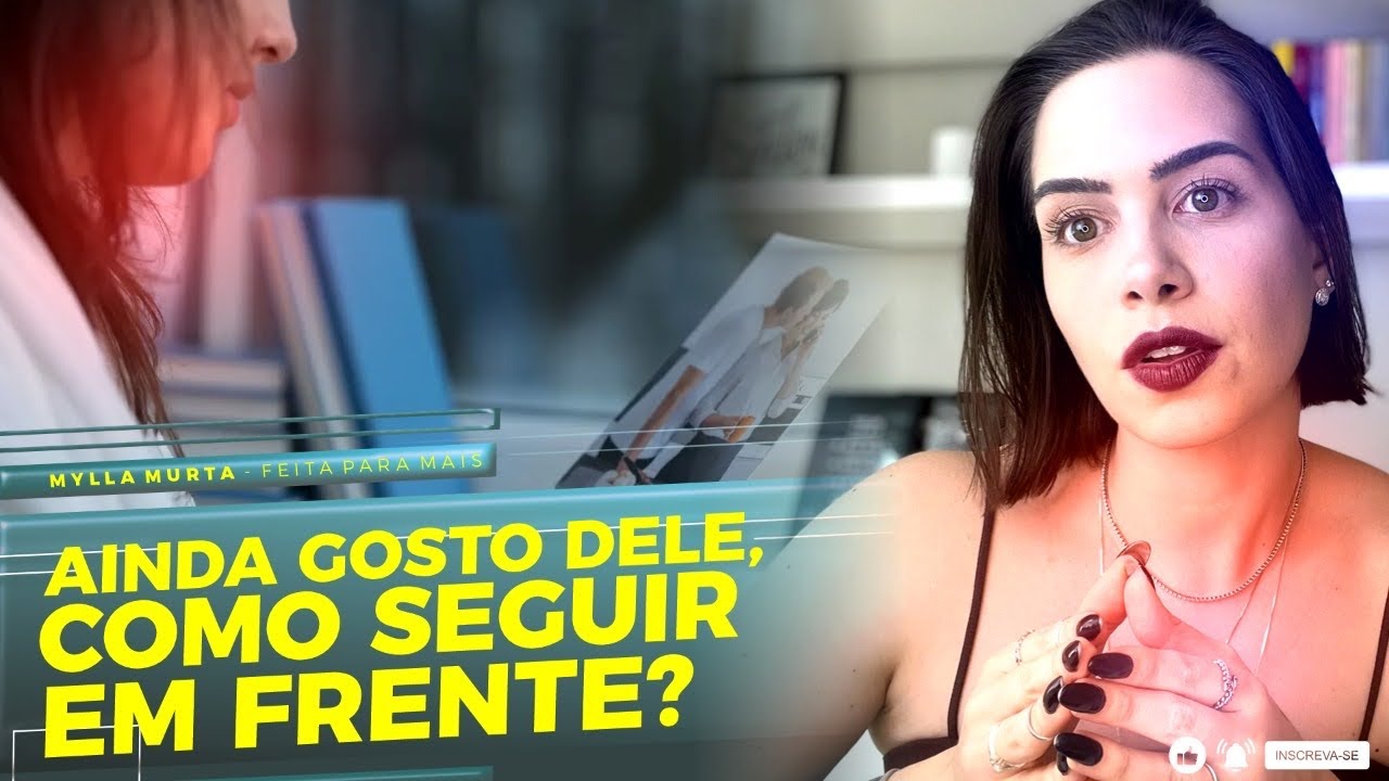 Ainda gosto dele, como seguir em frente? | Mylla Murta - Expert em Relacionamentos