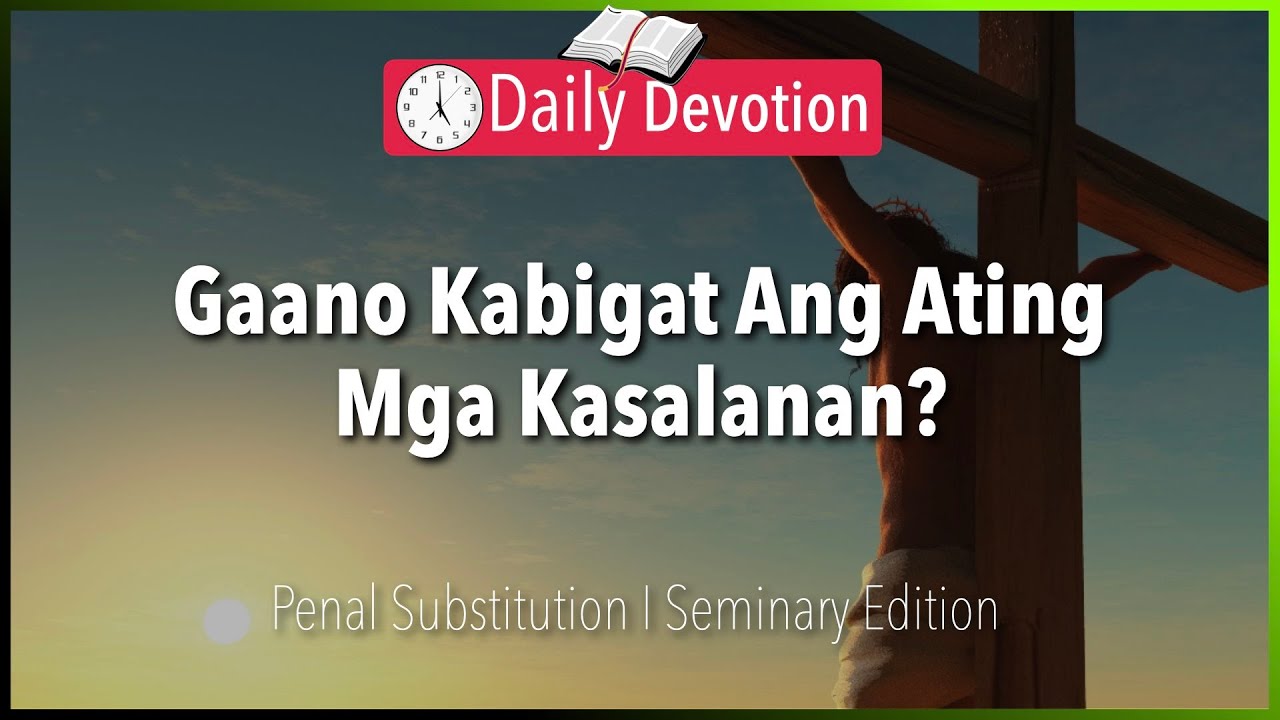 July 22: Gaano Kabigat Ang Ating Mga Kasalanan? - Penal Substitution - 1 Peter 2:24
