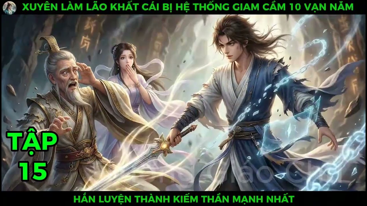 Full P15 Xuyên Làm Lão Khất Cái Bị Hệ Thống Giam Cầm 10 Vạn Năm, Hắn Luyện Thành Kiếm Thần Mạnh Nhất
