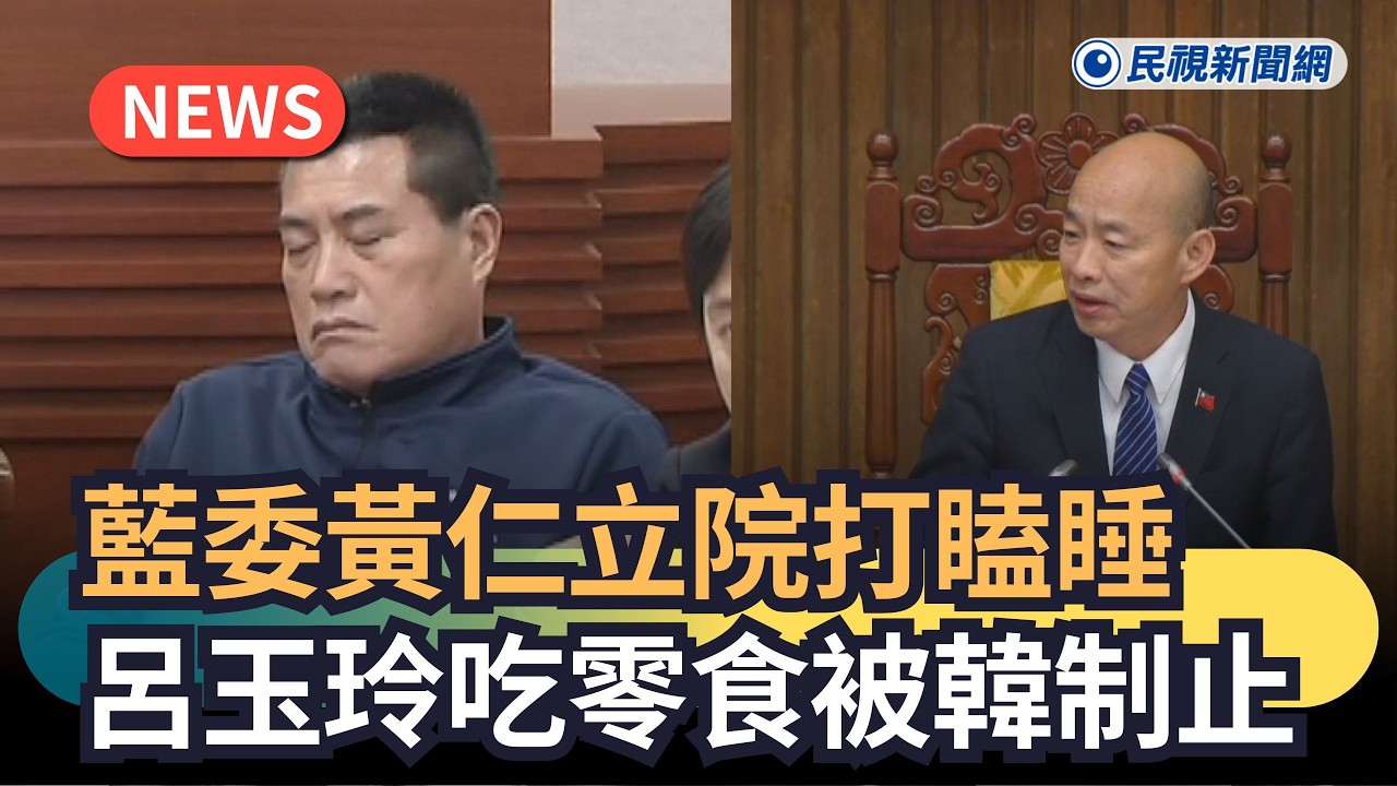 發燒新聞／藍委黃仁立院打瞌睡　呂玉玲吃零食被韓國瑜制止｜民視新聞｜