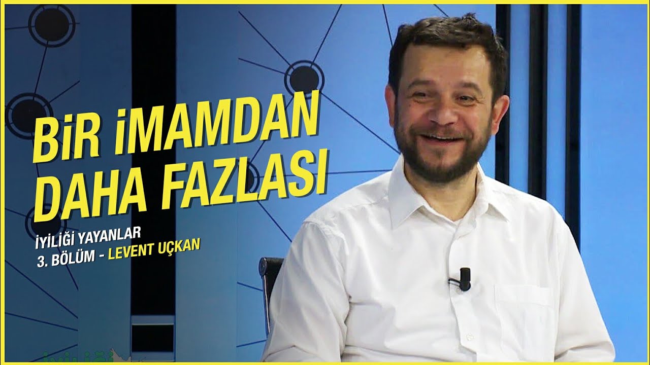 Bir İmamdan Daha Fazlası - Levent Uçkan | İyiliği Yayanlar #3