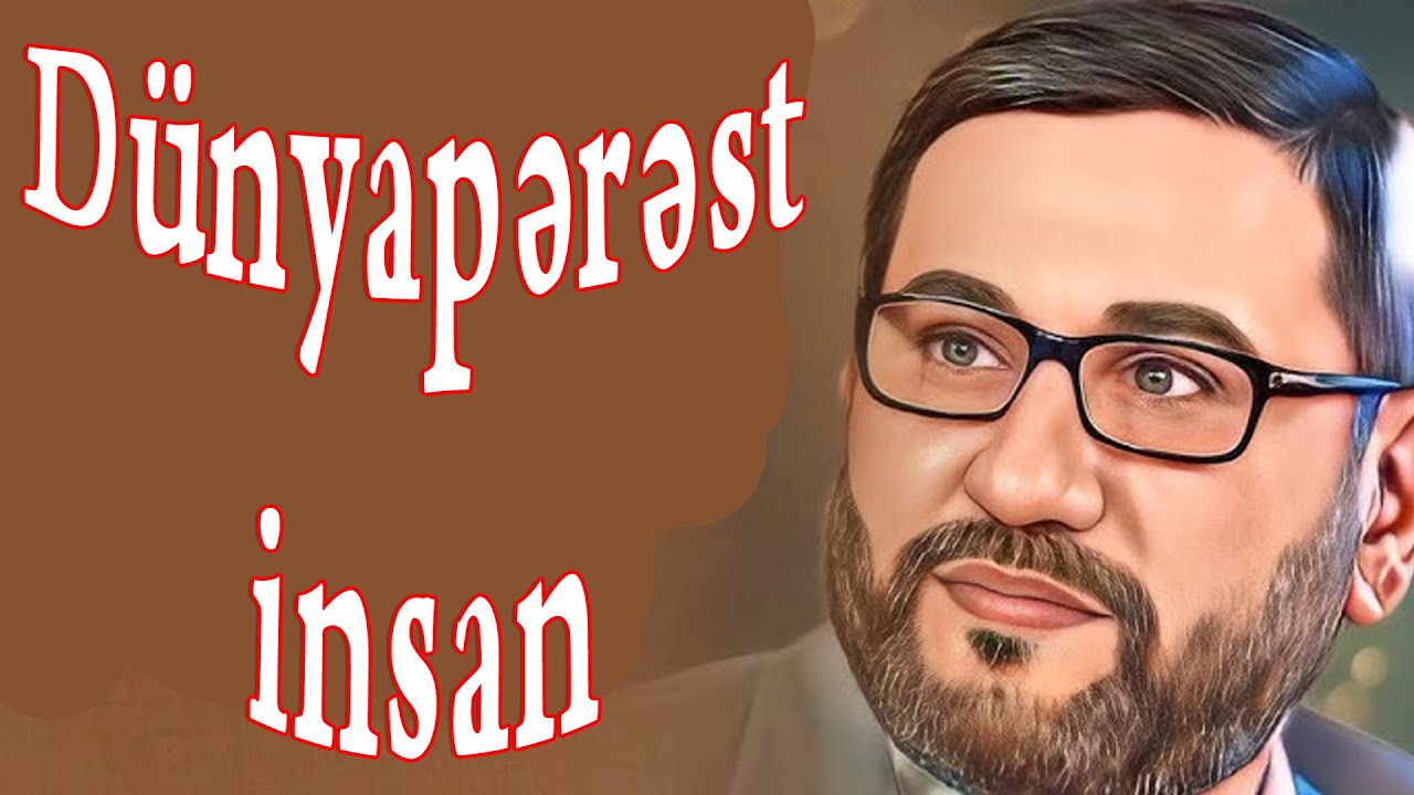 Hacı Şahin - Dünyapərəst insanın xüsusiyyətləri