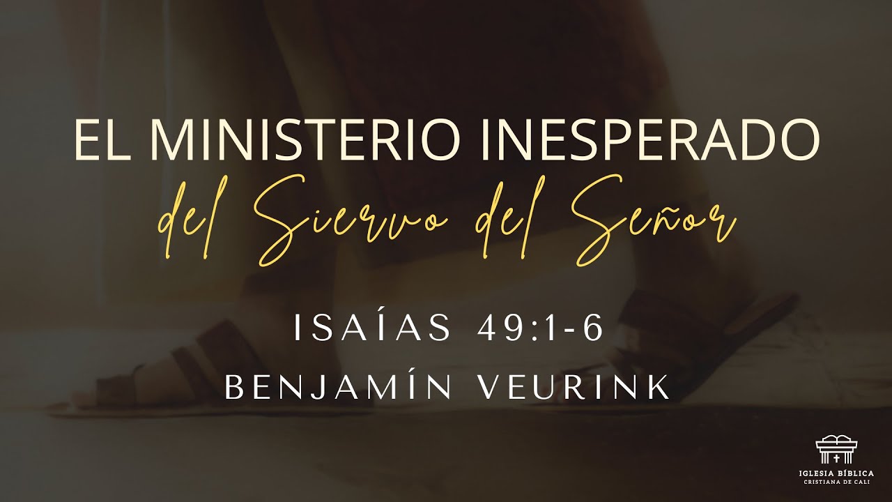 El ministerio inesperado del Siervo del Señor | Isaías 49:1-6 | Benjamín Veurink